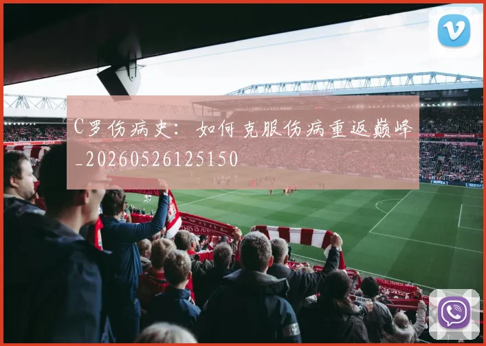C罗伤病史：如何克服伤病重返巅峰_20260526125150