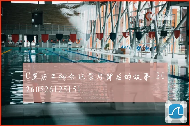 C罗历年转会记录与背后的故事_20260526125151